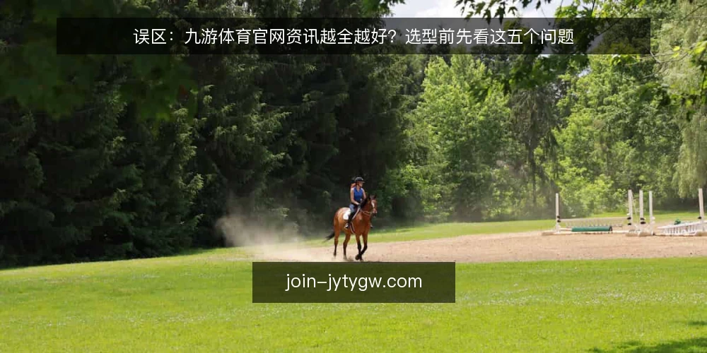 误区:九游体育官网资讯越全越好?选型前先看这五个问题 — 误区:信息越全,决策越稳? 配图