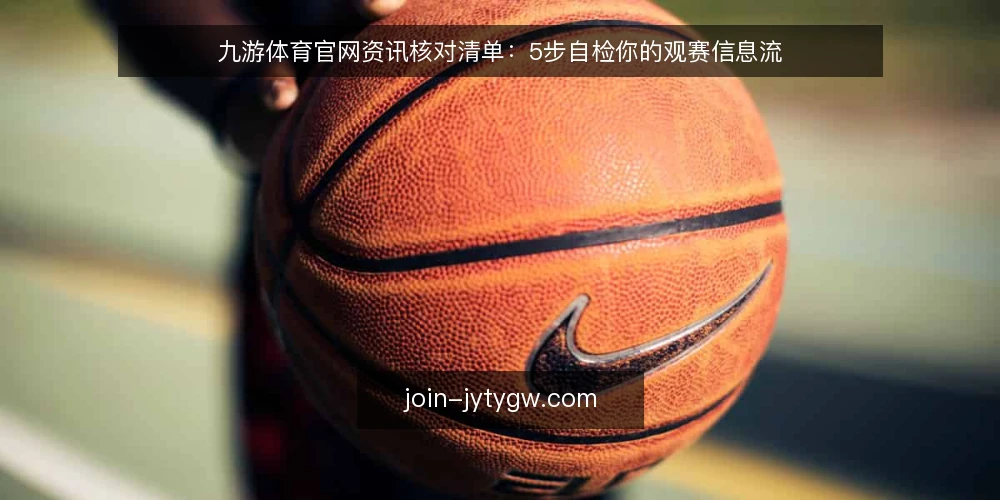 九游体育官网资讯核对清单：5步自检你的观赛信息流 — 第一步：梳理你的观赛场景与信息需求 配图