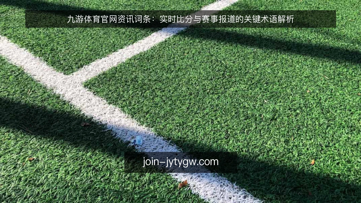 九游体育官网资讯词条：实时比分与赛事报道的关键术语解析